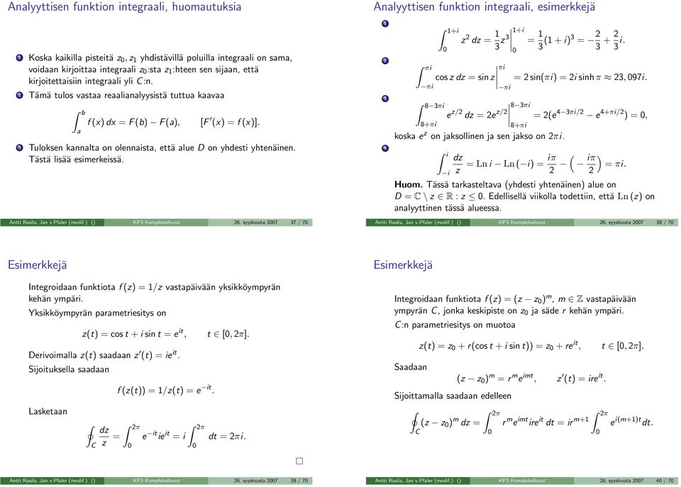 Tästä lisää esimerkeissä. 1 2 3 4 πi πi 8 3πi 8+πi 1+i z 2 dz = 1 1+i 3 z3 = 1 3 (1 + i)3 = 2 3 + 2 3 i. cos z dz = sin z πi πi = 2 sin(πi) = 2i sinh π 23, 97i.