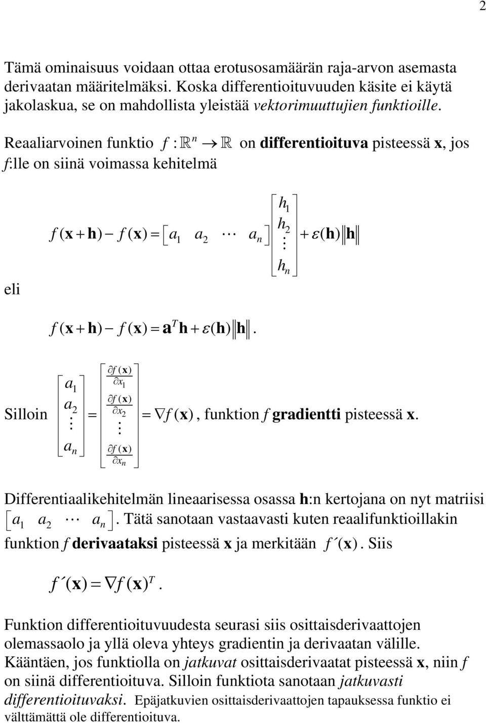 n f n Dfferentaalketelmän lneaarsessa osassa :n kertojana on nyt matrs a a an. Tätä sanotaan vastaavast kuten reaalfunktollakn funkton f dervaataks psteessä x ja merktään f ( x ). Ss f f ( x ) T.
