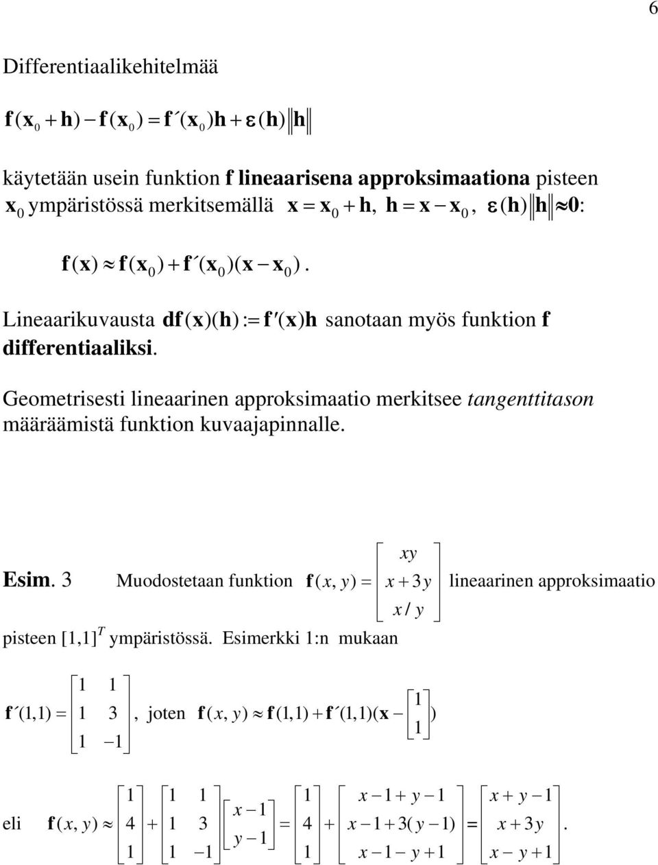 Geometrsest lneaarnen approksmaato merktsee tangentttason määräämstä funkton kuvaajapnnalle. xy x / y psteen [,] T ympärstössä.