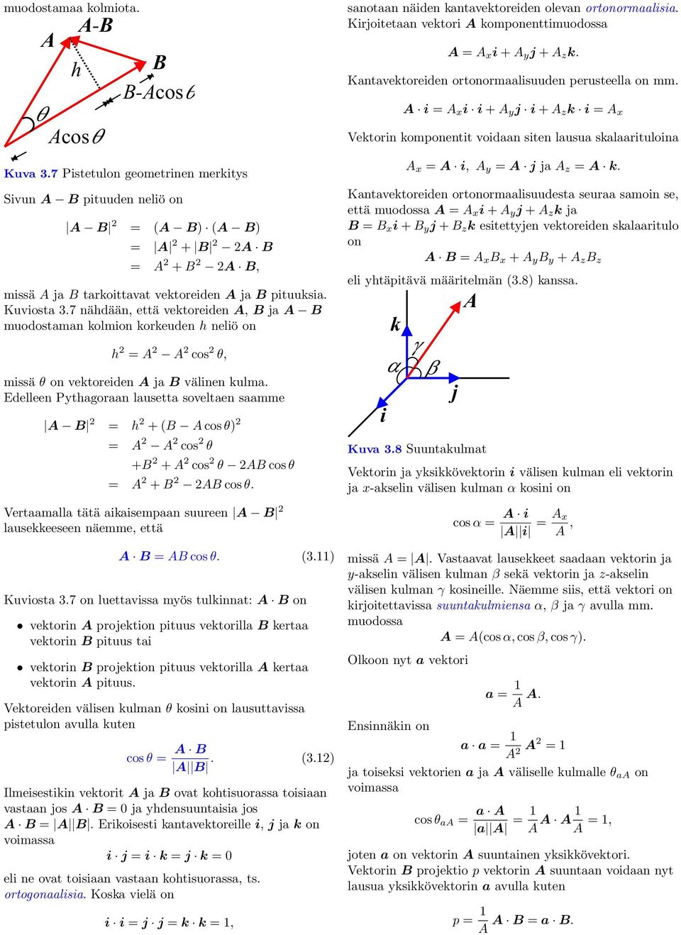 Kntvektoreiden ortonormlisuuden perusteell on mm. i x i i + y j i + z k i x Vektorin komponentit voidn siten lusu sklrituloin x i, y j j z k.