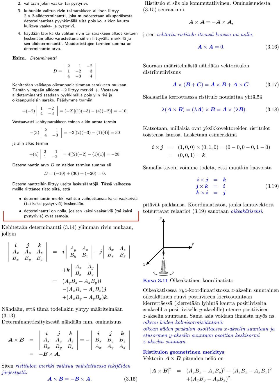 Muodostettujen termien summ on determinntin rvo. Esim. Determinntti D 2 1 2 1 2 3 4 3 4 Kehitetään vikkp oikenpuoleisimmn srkkeen mukn. Tämän ylimpään lkioon 2 liittyy merkki +.