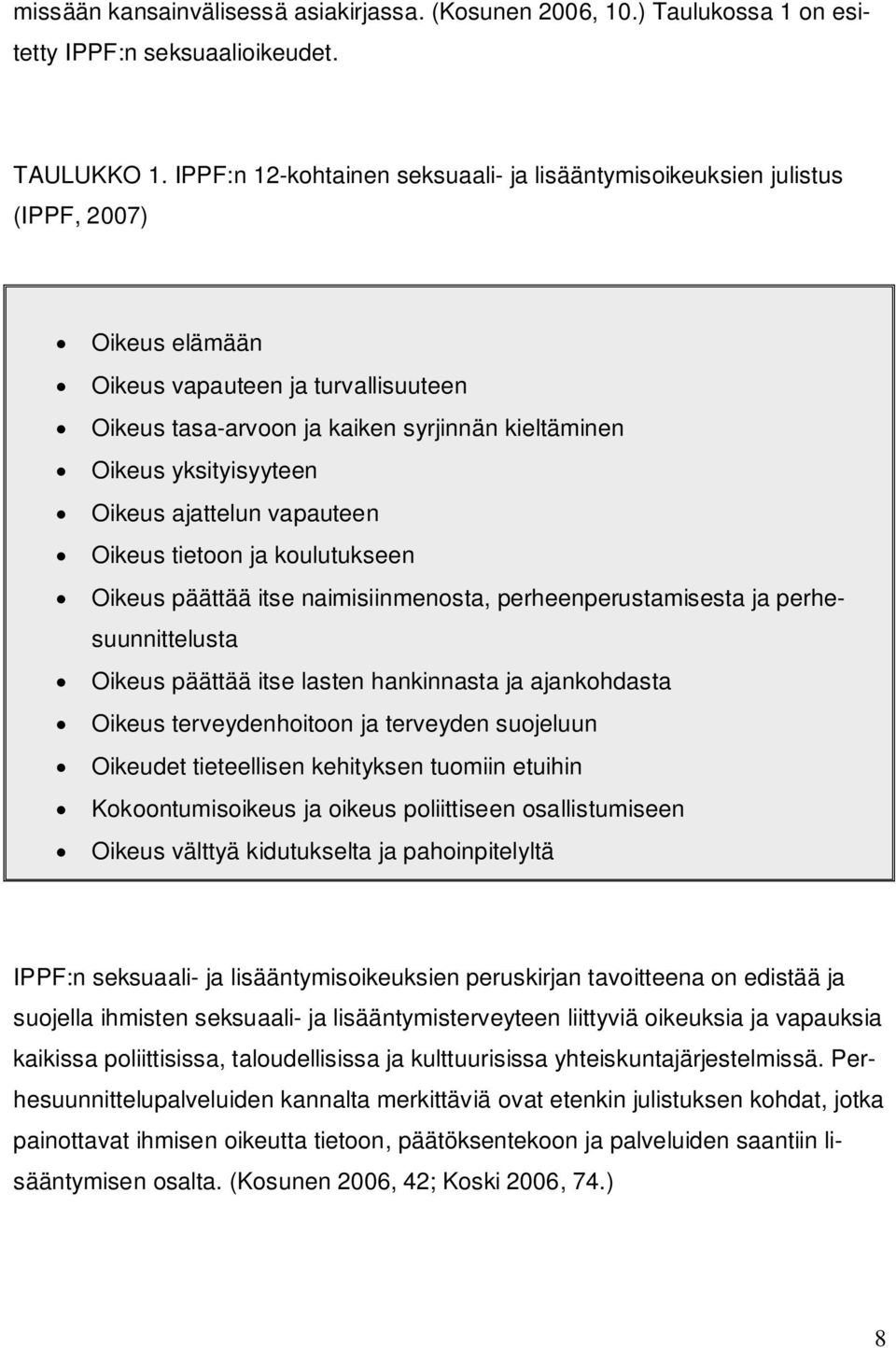 yksityisyyteen Oikeus ajattelun vapauteen Oikeus tietoon ja koulutukseen Oikeus päättää itse naimisiinmenosta, perheenperustamisesta ja perhesuunnittelusta Oikeus päättää itse lasten hankinnasta ja