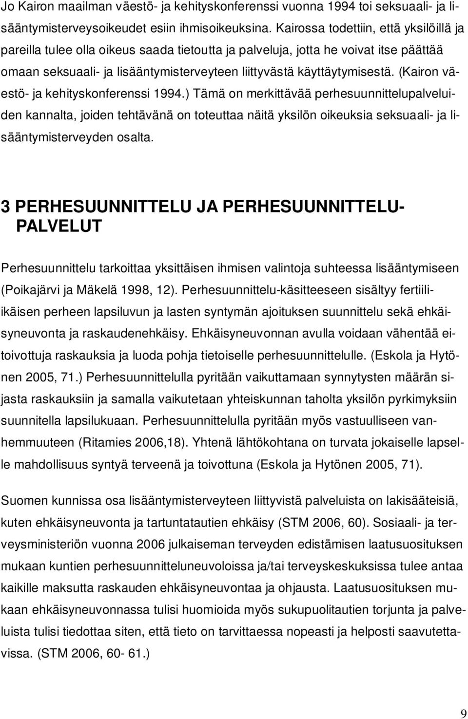 (Kairon väestö- ja kehityskonferenssi 1994.) Tämä on merkittävää perhesuunnittelupalveluiden kannalta, joiden tehtävänä on toteuttaa näitä yksilön oikeuksia seksuaali- ja lisääntymisterveyden osalta.