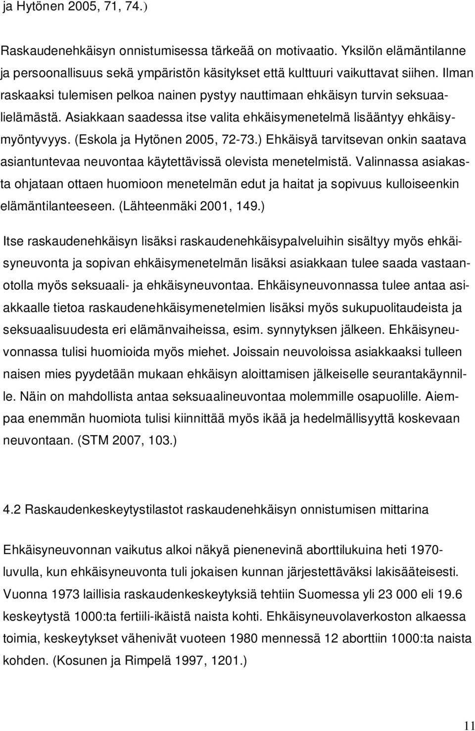 (Eskola ja Hytönen 2005, 72-73.) Ehkäisyä tarvitsevan onkin saatava asiantuntevaa neuvontaa käytettävissä olevista menetelmistä.