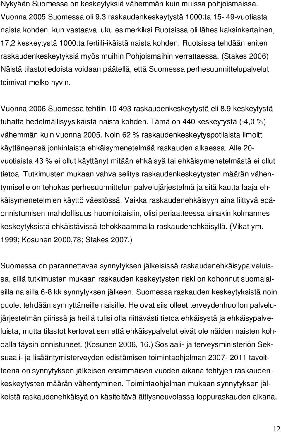 naista kohden. Ruotsissa tehdään eniten raskaudenkeskeytyksiä myös muihin Pohjoismaihin verrattaessa.
