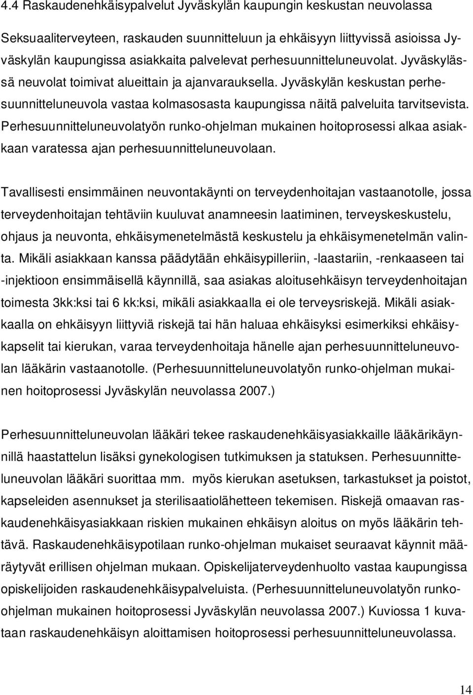 Perhesuunnitteluneuvolatyön runko-ohjelman mukainen hoitoprosessi alkaa asiakkaan varatessa ajan perhesuunnitteluneuvolaan.