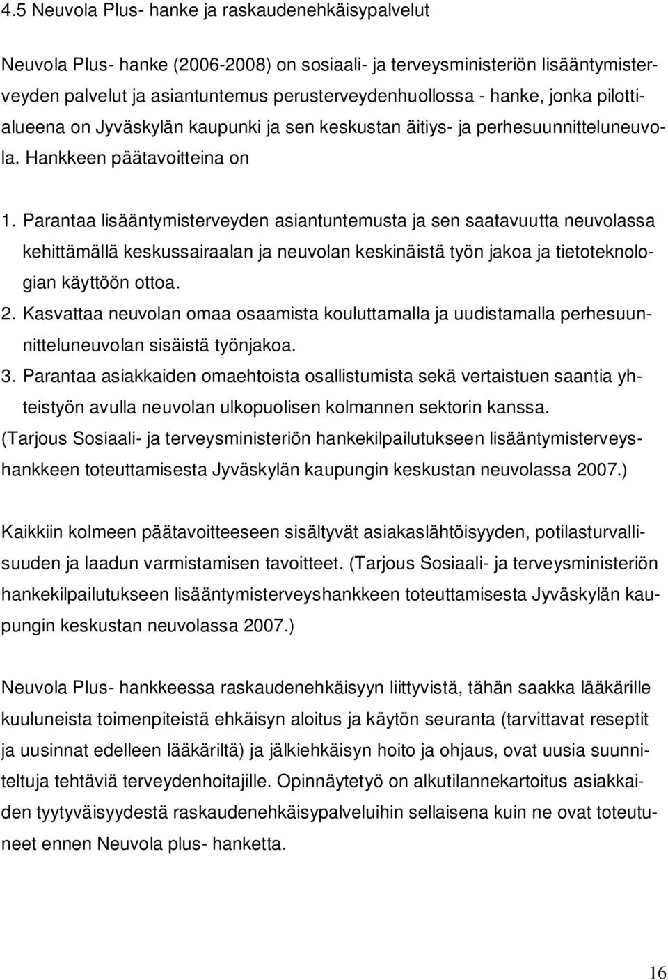 Parantaa lisääntymisterveyden asiantuntemusta ja sen saatavuutta neuvolassa kehittämällä keskussairaalan ja neuvolan keskinäistä työn jakoa ja tietoteknologian käyttöön ottoa. 2.