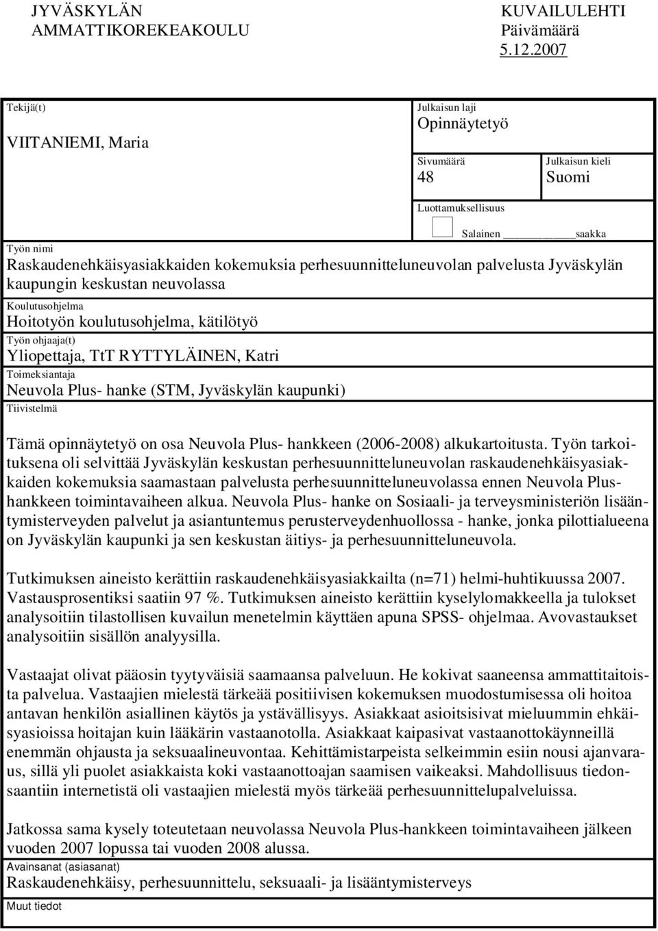perhesuunnitteluneuvolan palvelusta Jyväskylän kaupungin keskustan neuvolassa Koulutusohjelma Hoitotyön koulutusohjelma, kätilötyö Työn ohjaaja(t) Yliopettaja, TtT RYTTYLÄINEN, Katri Toimeksiantaja