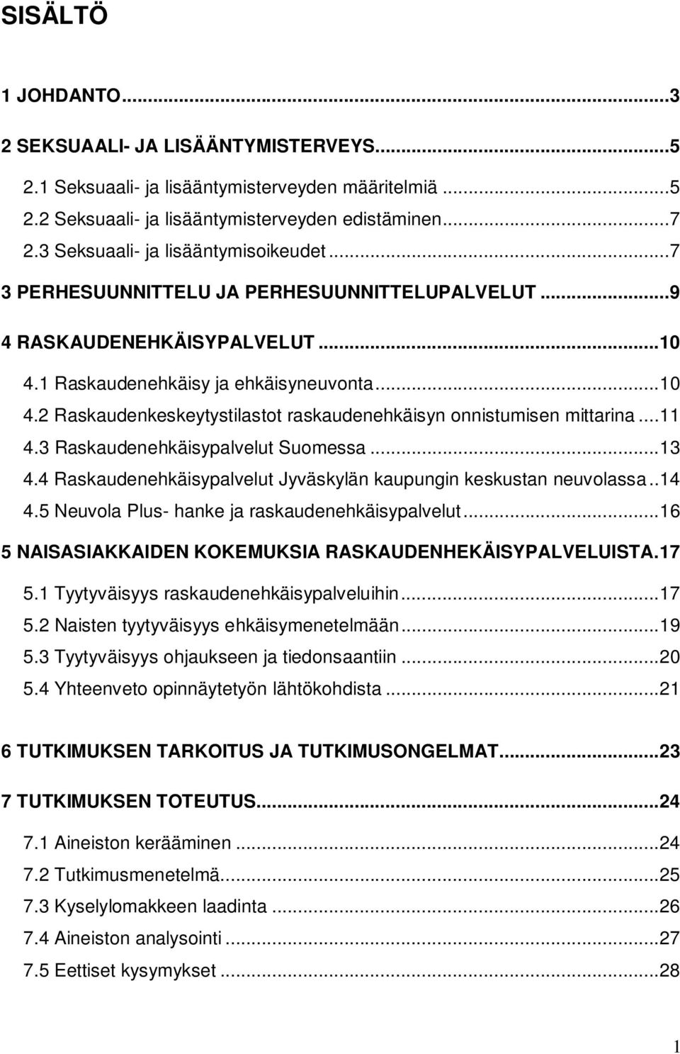 ..11 4.3 Raskaudenehkäisypalvelut Suomessa...13 4.4 Raskaudenehkäisypalvelut Jyväskylän kaupungin keskustan neuvolassa..14 4.5 Neuvola Plus- hanke ja raskaudenehkäisypalvelut.
