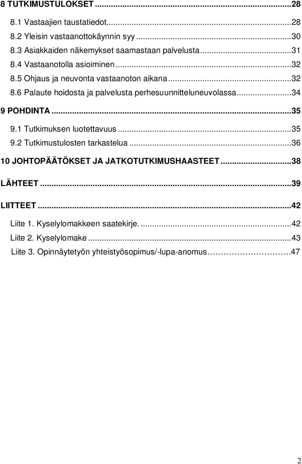 ..34 9 POHDINTA...35 9.1 Tutkimuksen luotettavuus...35 9.2 Tutkimustulosten tarkastelua...36 10 JOHTOPÄÄTÖKSET JA JATKOTUTKIMUSHAASTEET...38 LÄHTEET.
