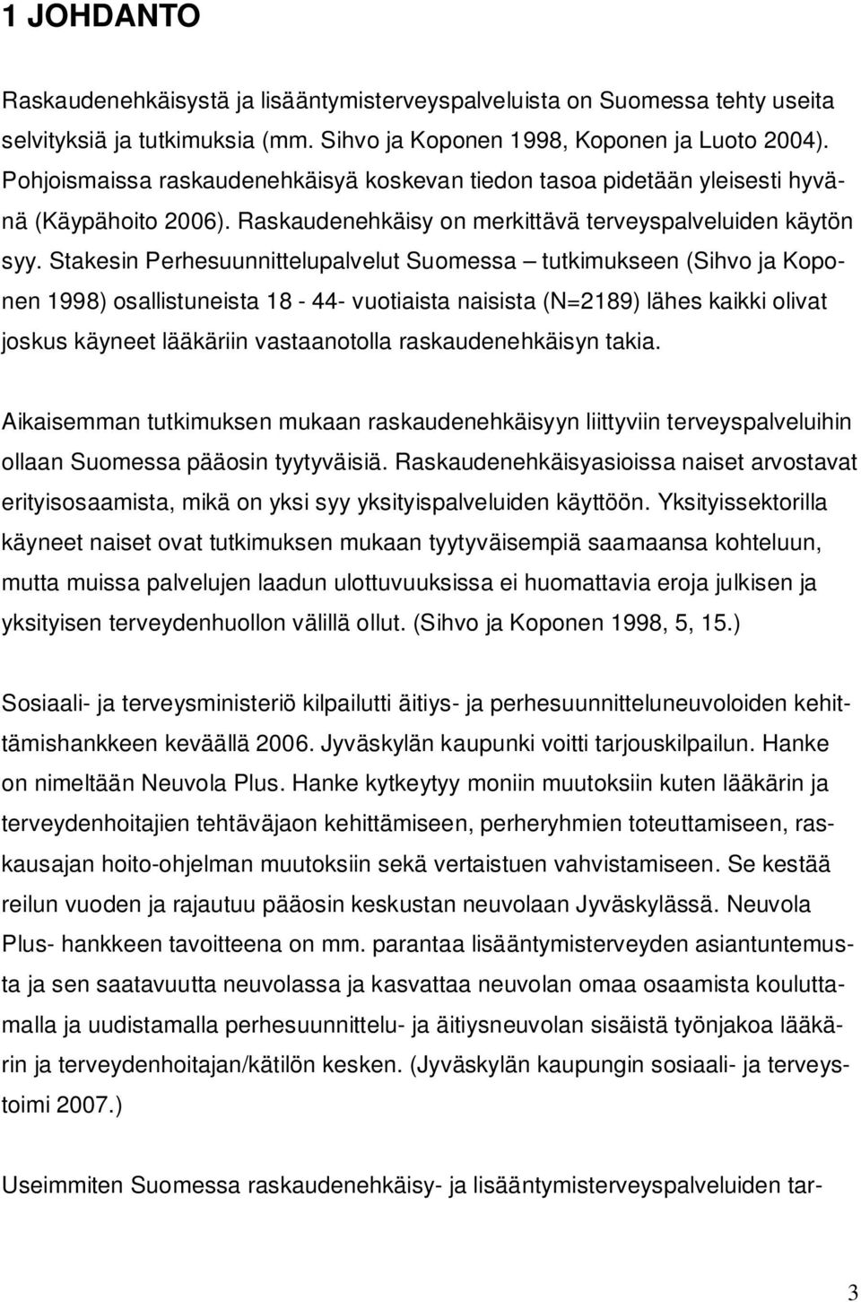 Stakesin Perhesuunnittelupalvelut Suomessa tutkimukseen (Sihvo ja Koponen 1998) osallistuneista 18-44- vuotiaista naisista (N=2189) lähes kaikki olivat joskus käyneet lääkäriin vastaanotolla