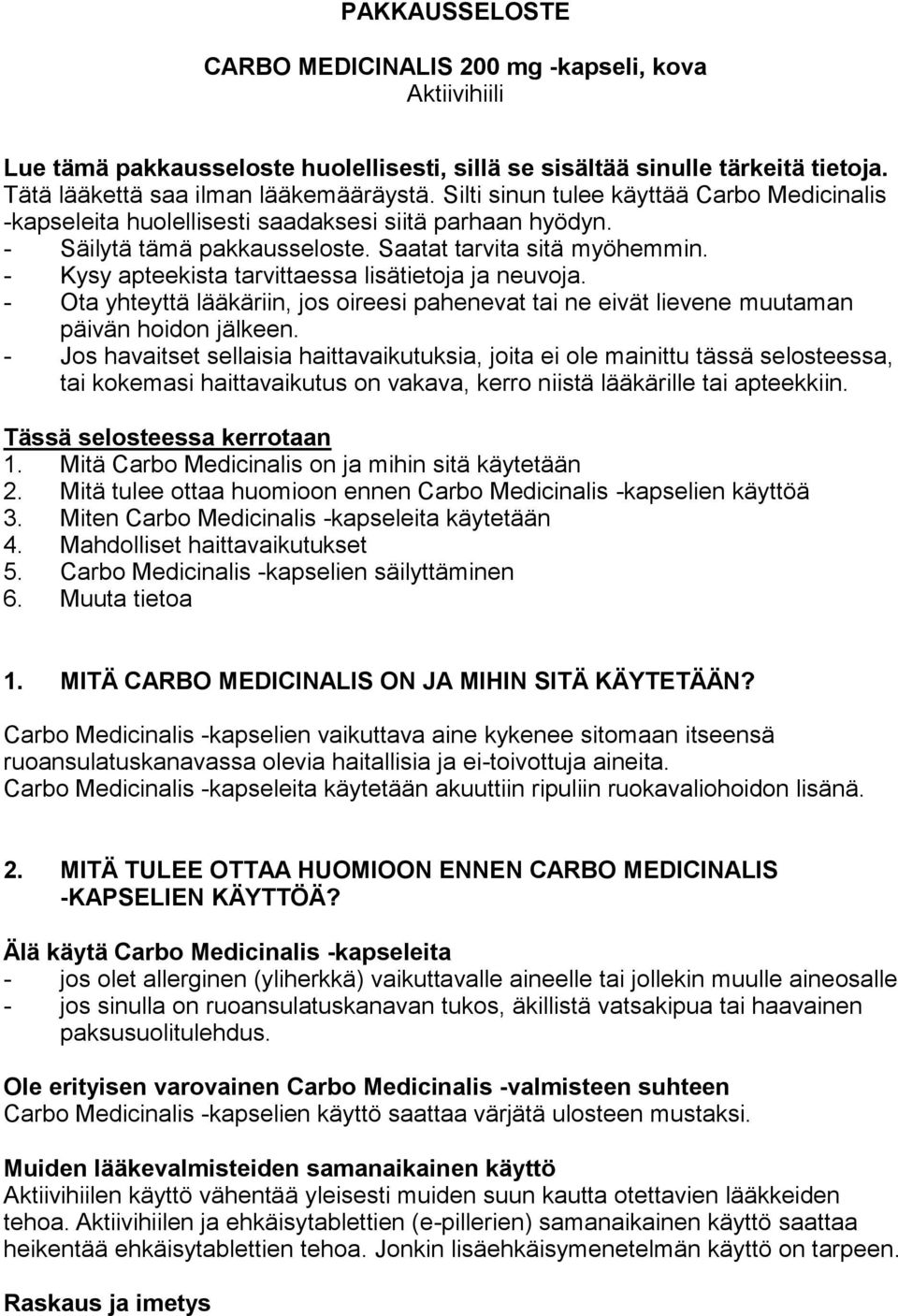 - Kysy apteekista tarvittaessa lisätietoja ja neuvoja. - Ota yhteyttä lääkäriin, jos oireesi pahenevat tai ne eivät lievene muutaman päivän hoidon jälkeen.