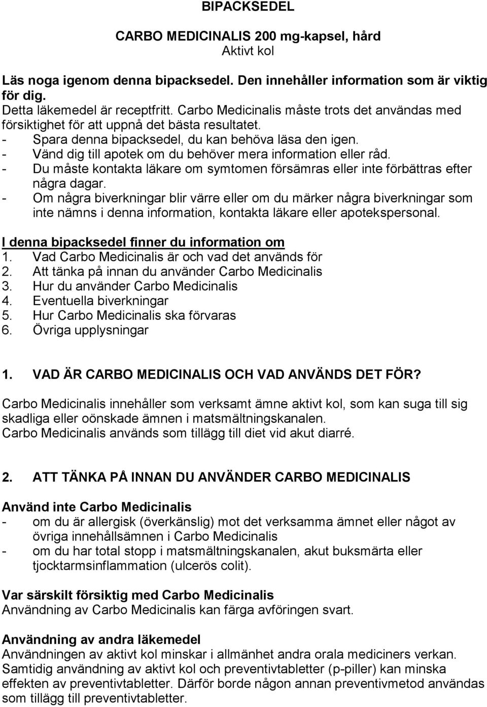 - Vänd dig till apotek om du behöver mera information eller råd. - Du måste kontakta läkare om symtomen försämras eller inte förbättras efter några dagar.