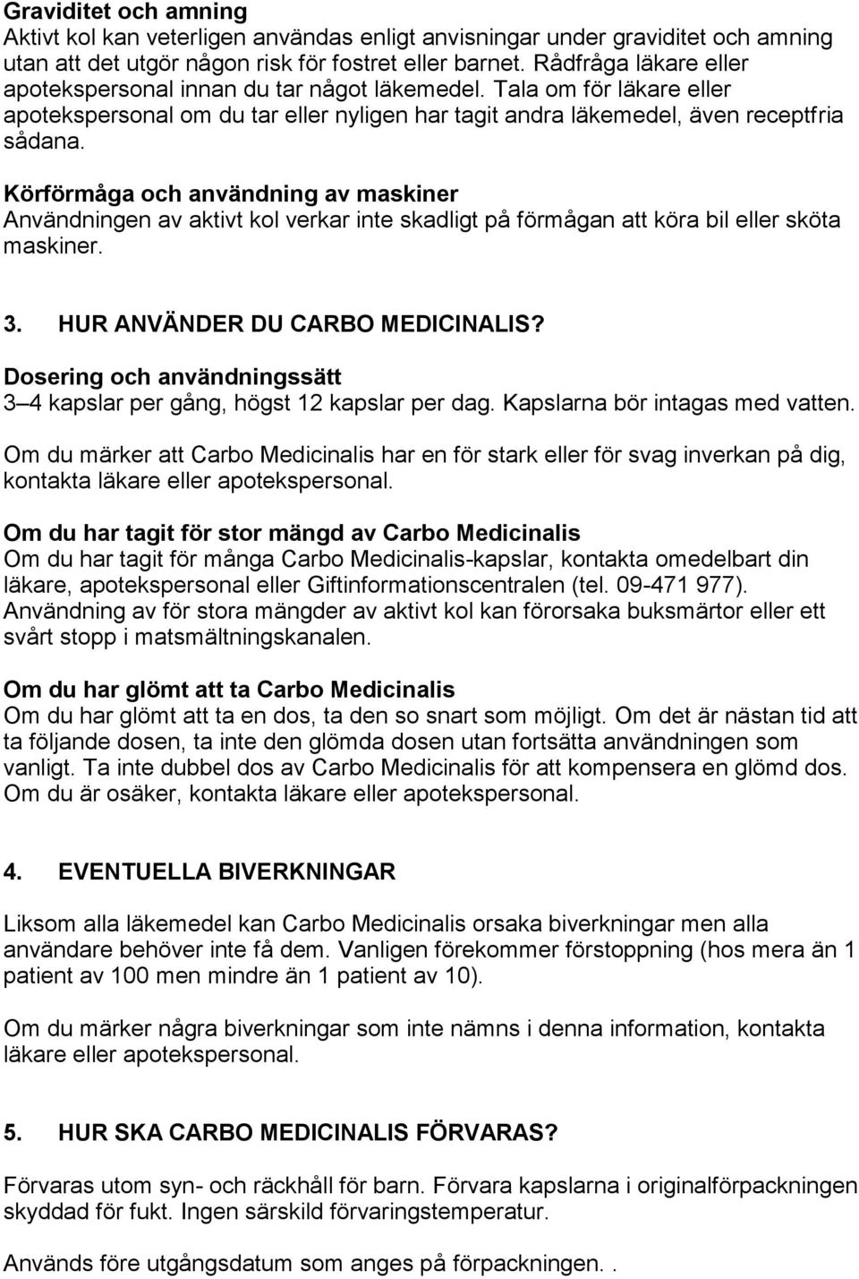 Körförmåga och användning av maskiner Användningen av aktivt kol verkar inte skadligt på förmågan att köra bil eller sköta maskiner. 3. HUR ANVÄNDER DU CARBO MEDICINALIS?