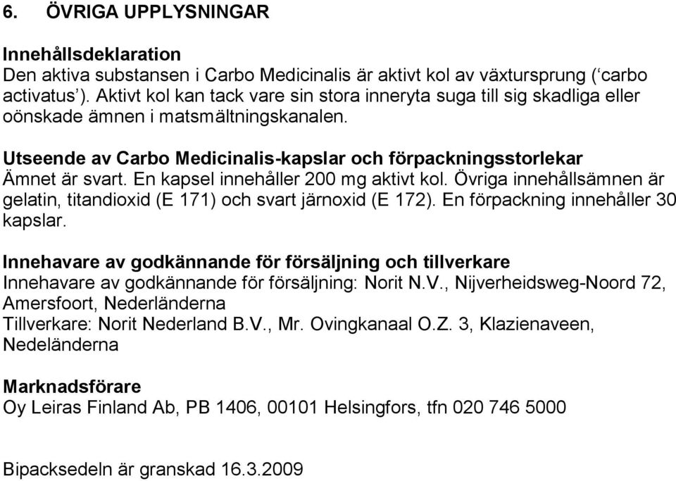 En kapsel innehåller 200 mg aktivt kol. Övriga innehållsämnen är gelatin, titandioxid (E 171) och svart järnoxid (E 172). En förpackning innehåller 30 kapslar.