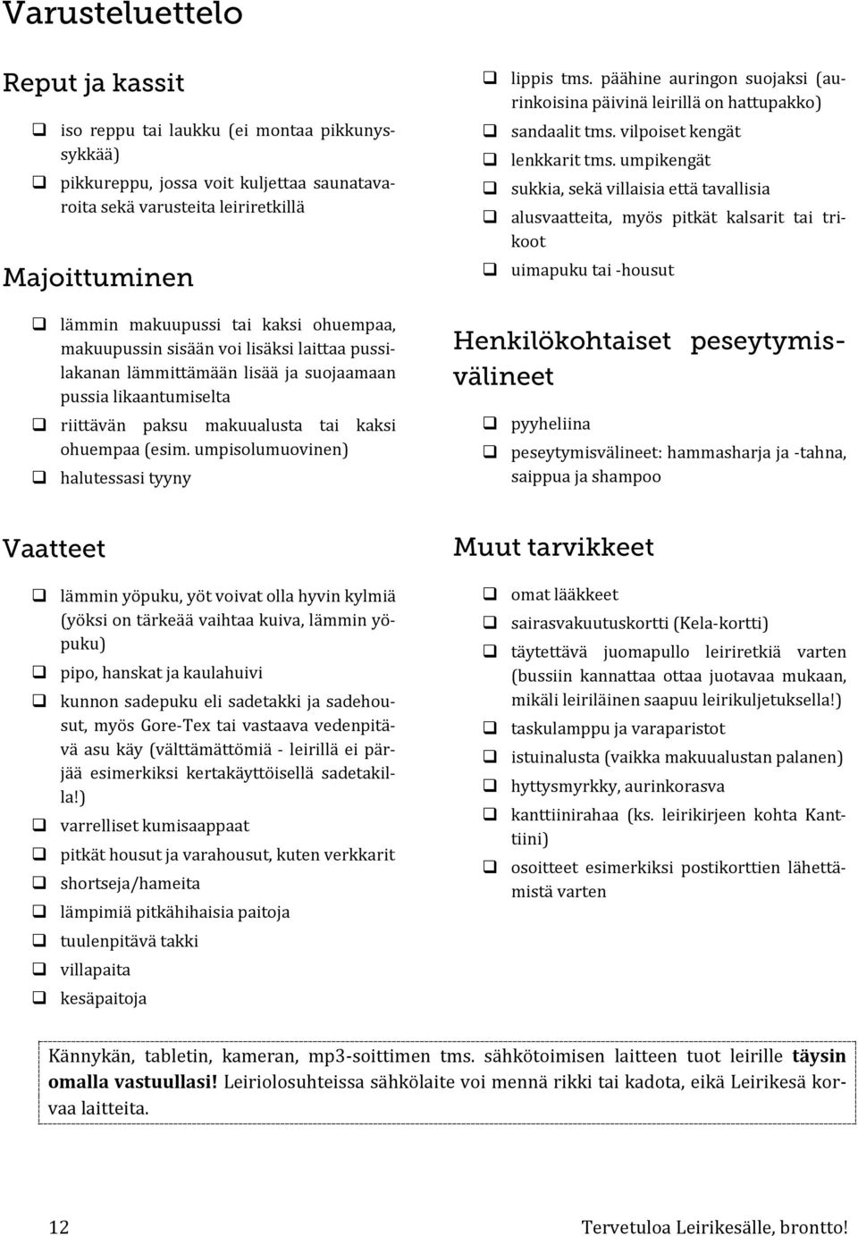 umpisolumuovinen) halutessasi tyyny lippis tms. päähine auringon suojaksi (aurinkoisina päivinä leirillä on hattupakko) sandaalit tms. vilpoiset kengät lenkkarit tms.