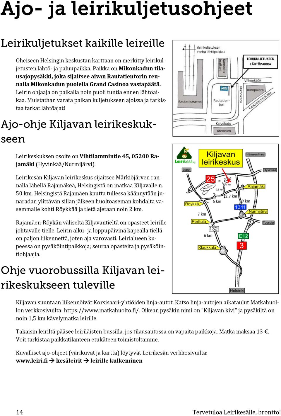 Muistathan varata paikan kuljetukseen ajoissa ja tarkistaa tarkat lähtöajat! Ajo-ohje Kiljavan leirikeskukseen Leirikeskuksen osoite on Vihtilammintie 45, 05200 Rajamäki (Hyvinkää/Nurmijärvi).