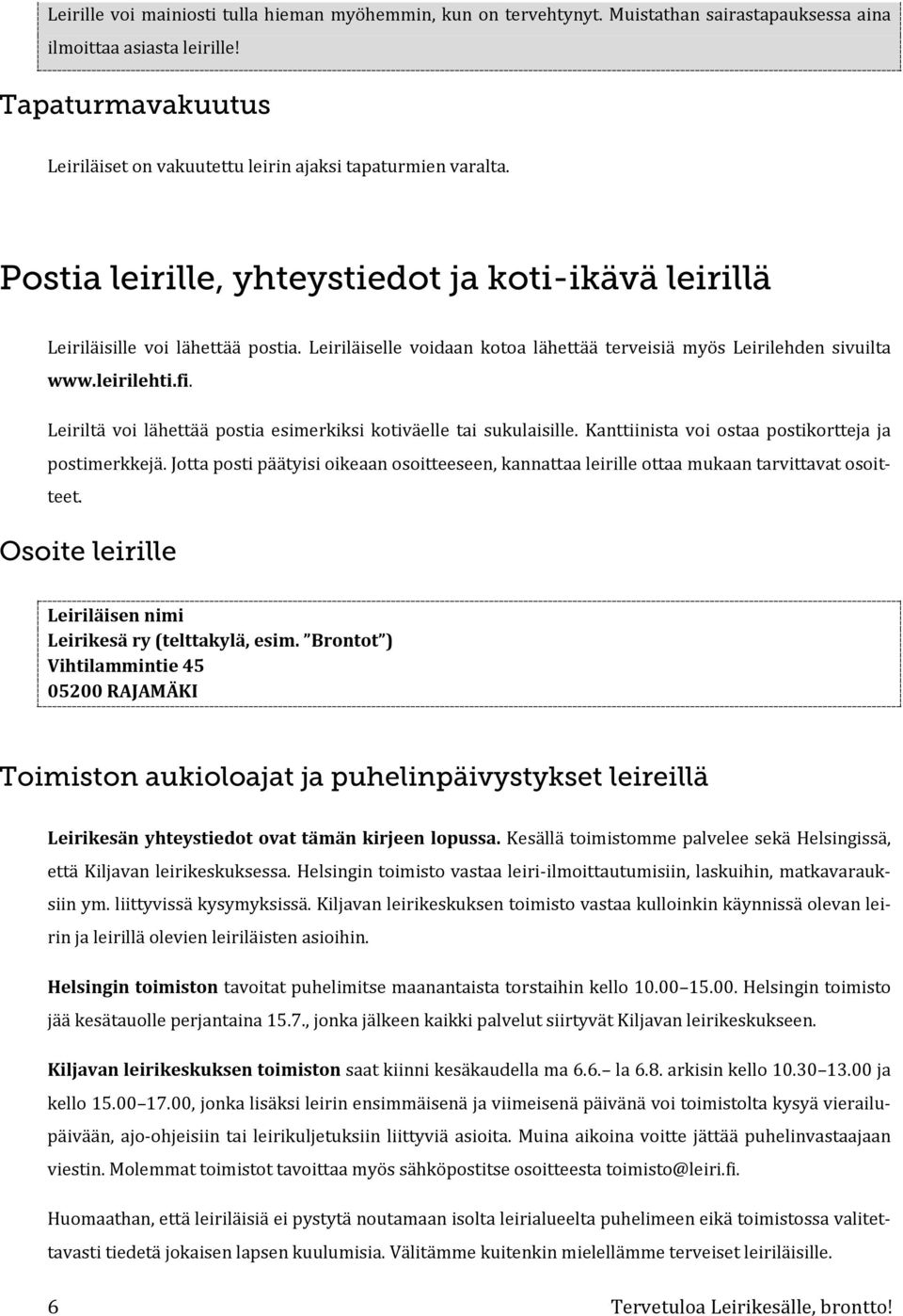 Leiriläiselle voidaan kotoa lähettää terveisiä myös Leirilehden sivuilta www.leirilehti.fi. Leiriltä voi lähettää postia esimerkiksi kotiväelle tai sukulaisille.