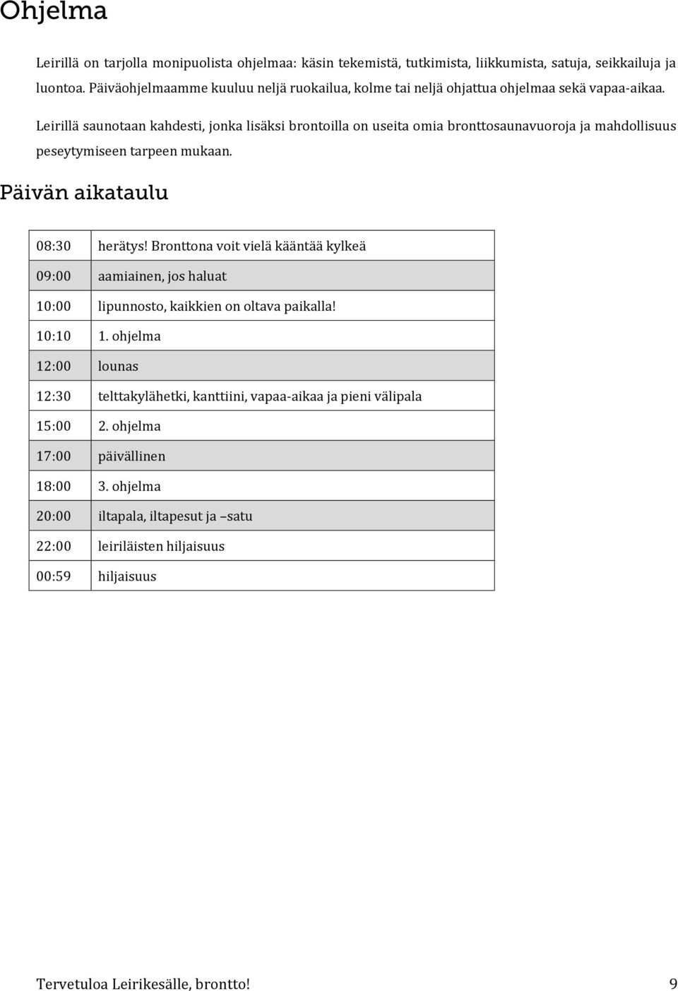 Leirillä saunotaan kahdesti, jonka lisäksi brontoilla on useita omia bronttosaunavuoroja ja mahdollisuus peseytymiseen tarpeen mukaan. Päivän aikataulu 08:30 herätys!