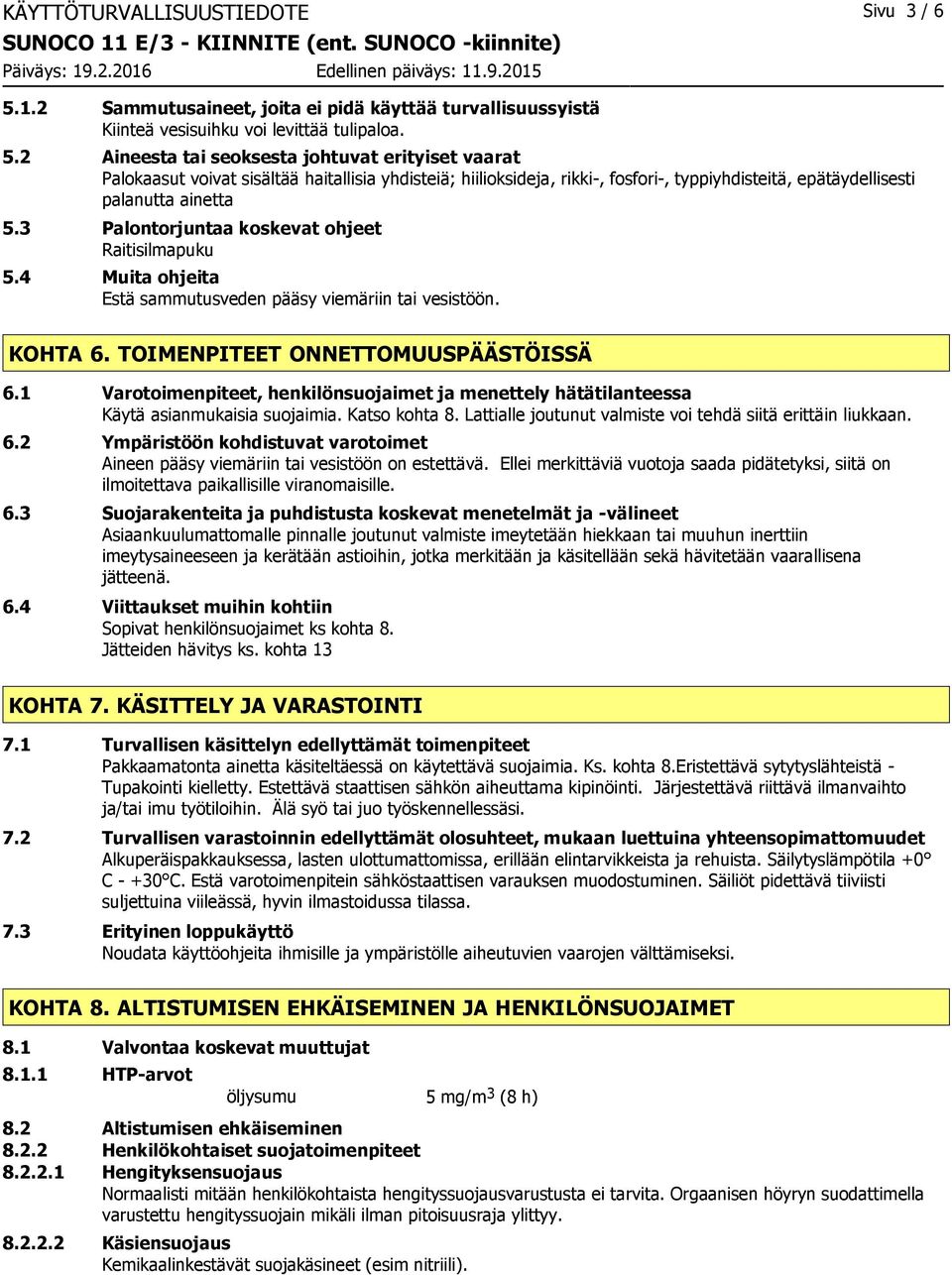 2 Aineesta tai seoksesta johtuvat erityiset vaarat Palokaasut voivat sisältää haitallisia yhdisteiä; hiilioksideja, rikki-, fosfori-, typpiyhdisteitä, epätäydellisesti palanutta ainetta 5.