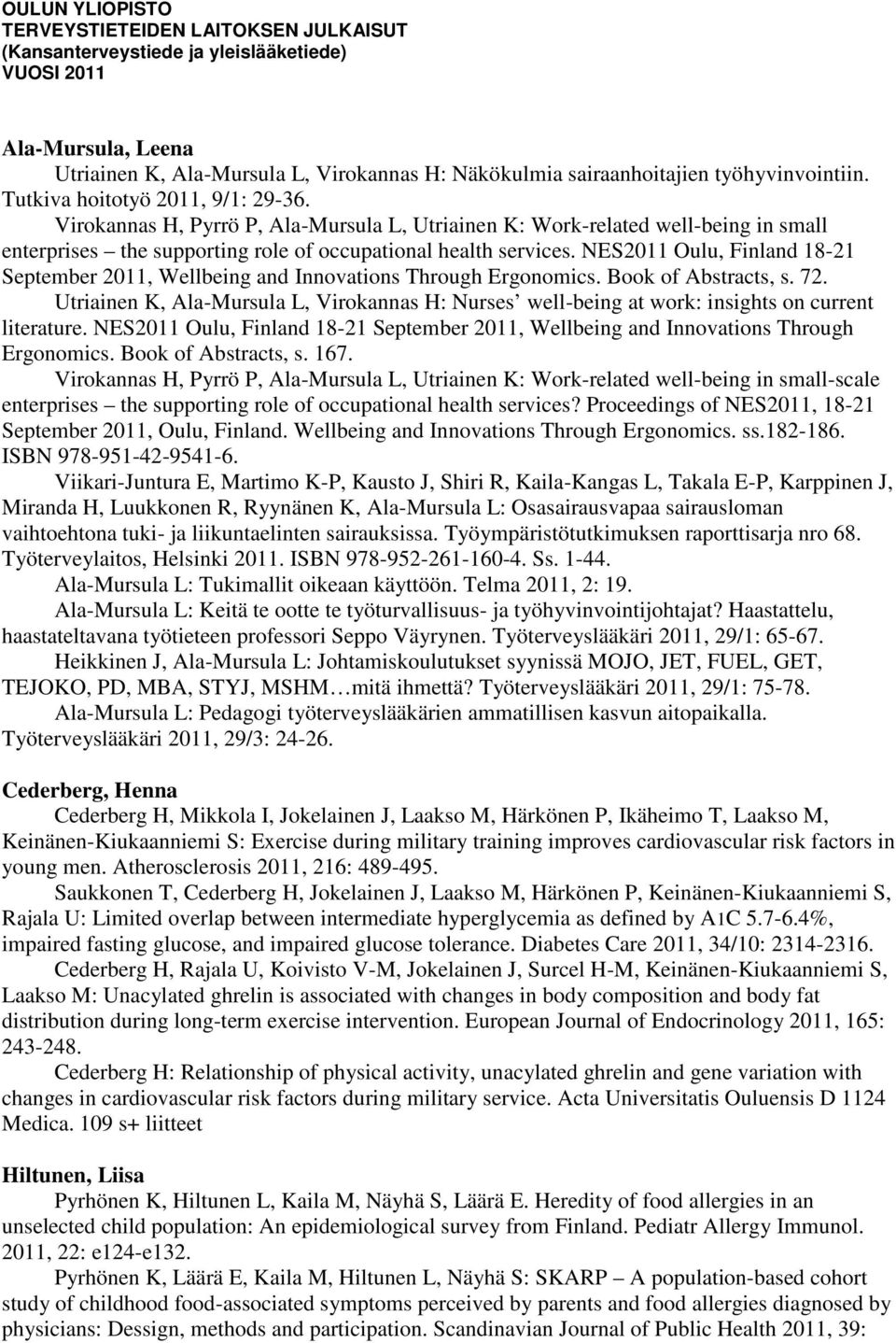 NES2011 Oulu, Finland 18-21 September 2011, Wellbeing and Innovations Through Ergonomics. Book of Abstracts, s. 72.