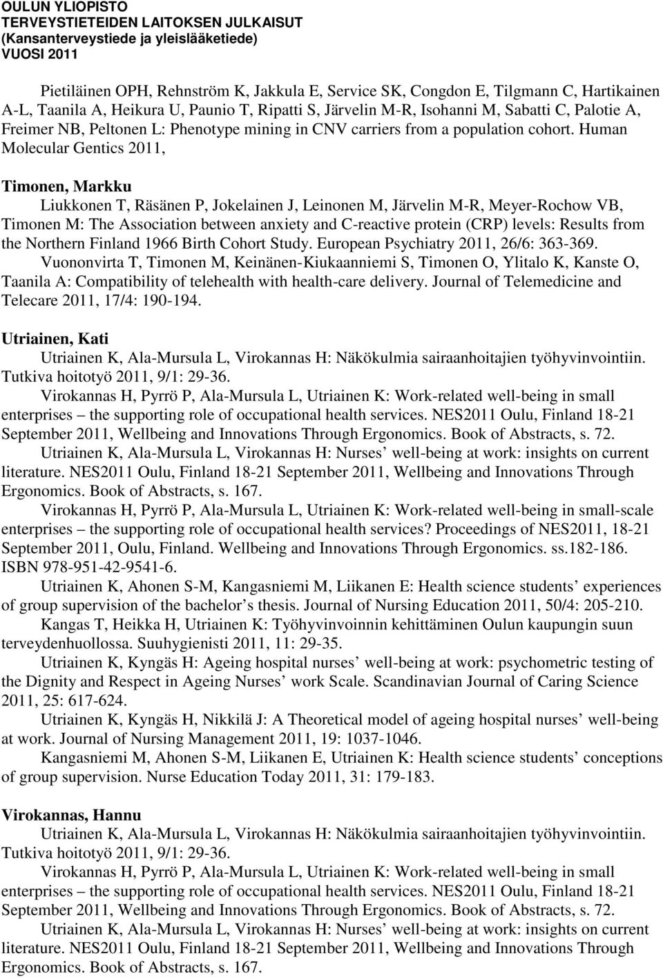 Human Molecular Gentics 2011, Timonen, Markku Liukkonen T, Räsänen P, Jokelainen J, Leinonen M, Järvelin M-R, Meyer-Rochow VB, Timonen M: The Association between anxiety and C-reactive protein (CRP)