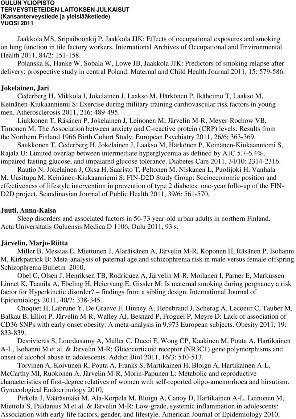 Polanska K, Hanke W, Sobala W, Lowe JB, Jaakkola JJK: Predictors of smoking relapse after delivery: prospective study in central Poland. Maternal and Child Health Journal 2011, 15: 579-586.