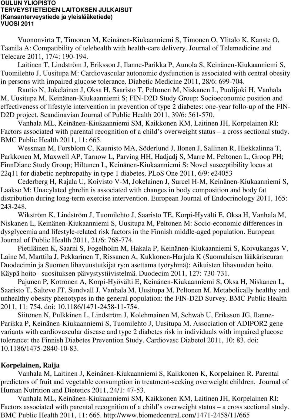 Laitinen T, Lindström J, Eriksson J, Ilanne-Parikka P, Aunola S, Keinänen-Kiukaanniemi S, Tuomilehto J, Uusitupa M: Cardiovascular autonomic dysfunction is associated with central obesity in persons