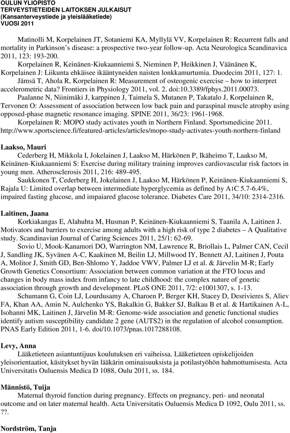 Duodecim 2011, 127: 1. Jämsä T, Ahola R, Korpelainen R: Measurement of osteogenic exercise how to interpret accelerometric data? Frontiers in Physiology 2011, vol. 2. doi:10.3389/fphys.2011.00073.