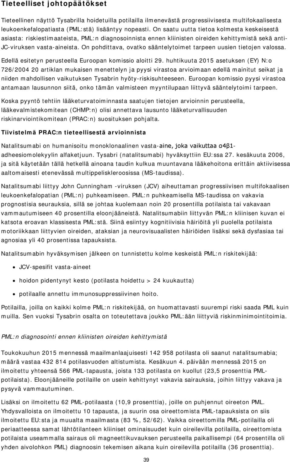 On pohdittava, ovatko sääntelytoimet tarpeen uusien tietojen valossa. Edellä esitetyn perusteella Euroopan komissio aloitti 29.