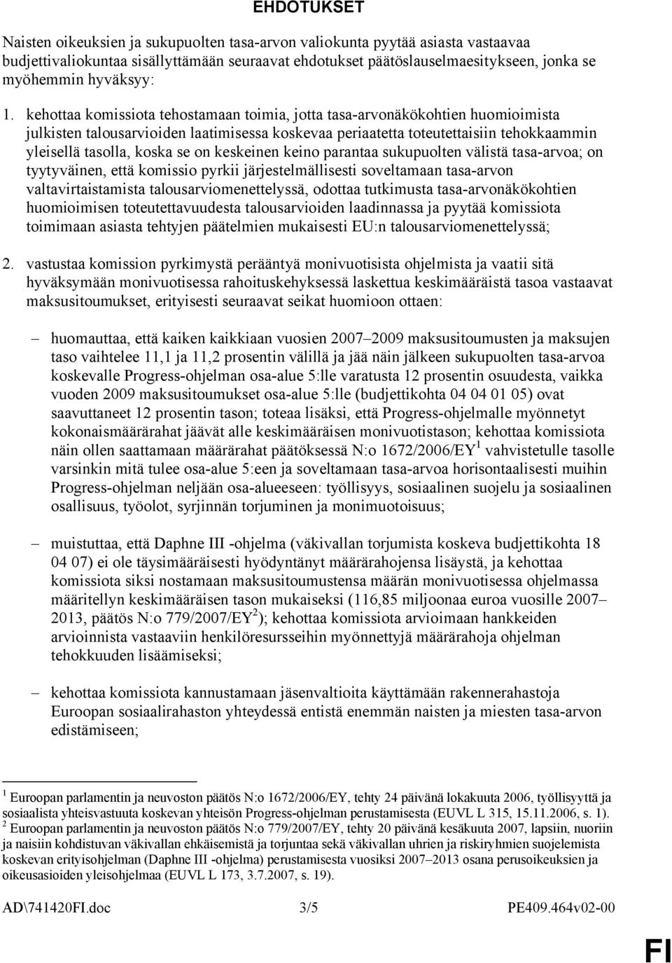 kehottaa komissiota tehostamaan toimia, jotta tasa-arvonäkökohtien huomioimista julkisten talousarvioiden laatimisessa koskevaa periaatetta toteutettaisiin tehokkaammin yleisellä tasolla, koska se on