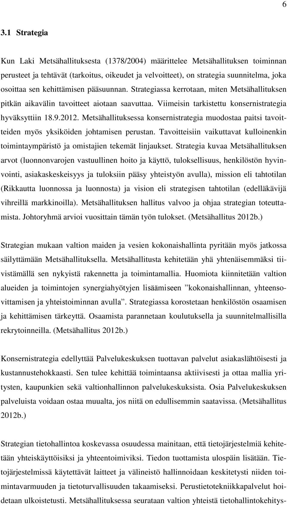 Metsähallituksessa konsernistrategia muodostaa paitsi tavoitteiden myös yksiköiden johtamisen perustan. Tavoitteisiin vaikuttavat kulloinenkin toimintaympäristö ja omistajien tekemät linjaukset.