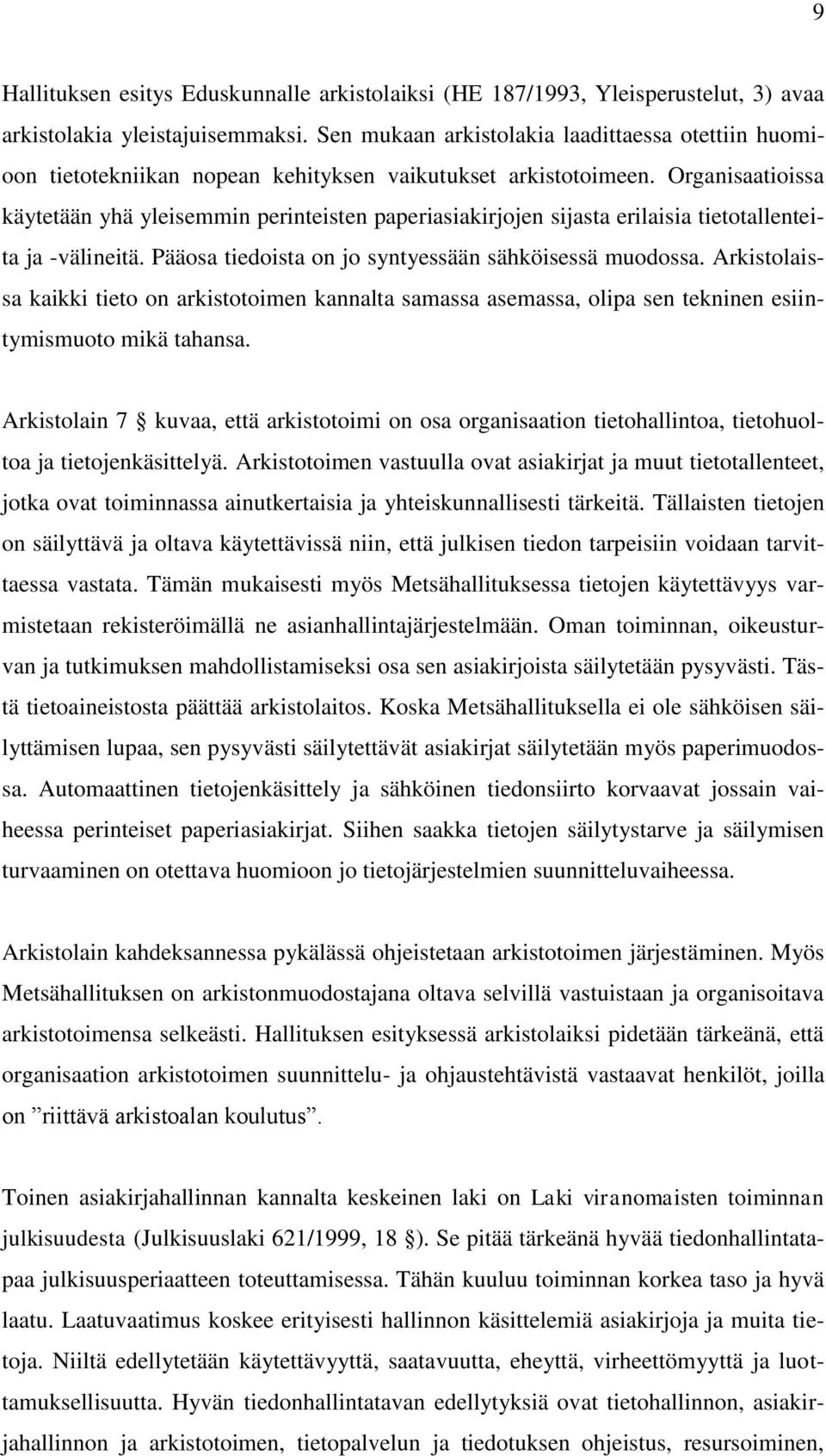 Organisaatioissa käytetään yhä yleisemmin perinteisten paperiasiakirjojen sijasta erilaisia tietotallenteita ja -välineitä. Pääosa tiedoista on jo syntyessään sähköisessä muodossa.