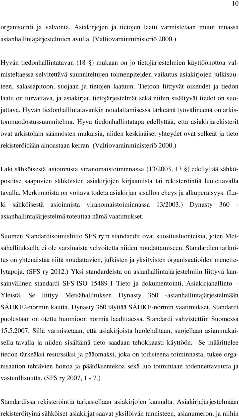 ja tietojen laatuun. Tietoon liittyvät oikeudet ja tiedon laatu on turvattava, ja asiakirjat, tietojärjestelmät sekä niihin sisältyvät tiedot on suojattava.