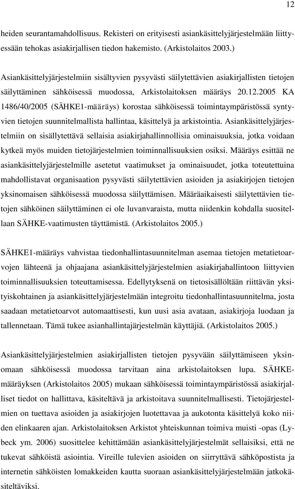 2005 KA 1486/40/2005 (SÄHKE1-määräys) korostaa sähköisessä toimintaympäristössä syntyvien tietojen suunnitelmallista hallintaa, käsittelyä ja arkistointia.