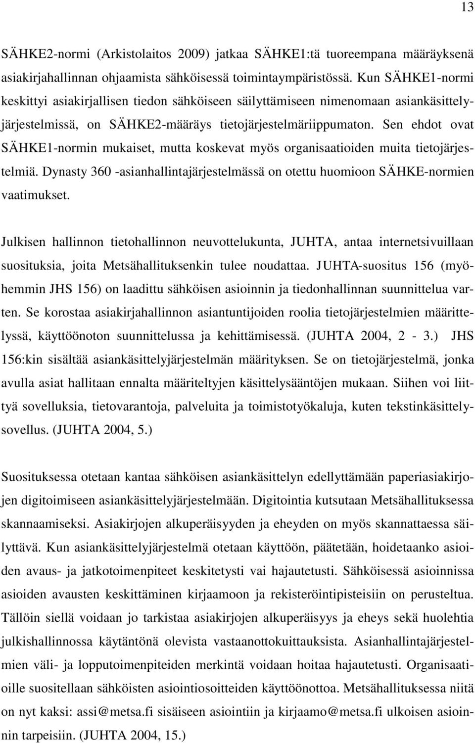 Sen ehdot ovat SÄHKE1-normin mukaiset, mutta koskevat myös organisaatioiden muita tietojärjestelmiä. Dynasty 360 -asianhallintajärjestelmässä on otettu huomioon SÄHKE-normien vaatimukset.