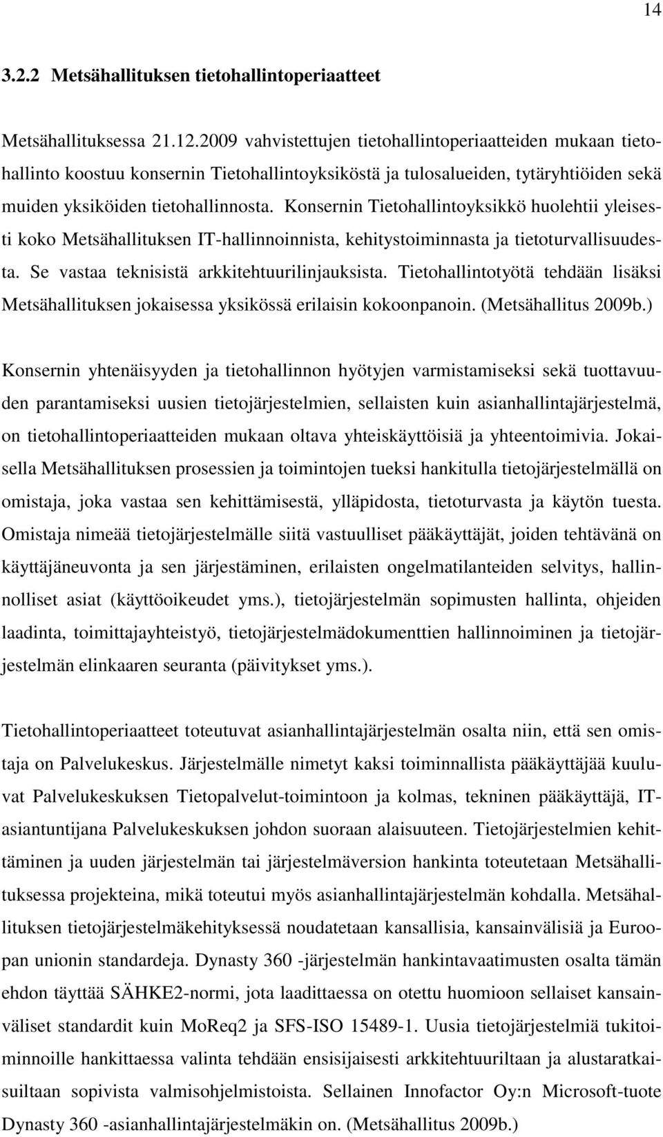 Konsernin Tietohallintoyksikkö huolehtii yleisesti koko Metsähallituksen IT-hallinnoinnista, kehitystoiminnasta ja tietoturvallisuudesta. Se vastaa teknisistä arkkitehtuurilinjauksista.