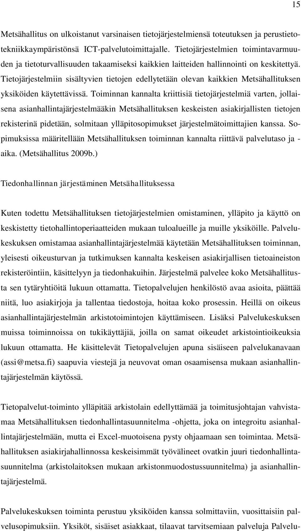 Tietojärjestelmiin sisältyvien tietojen edellytetään olevan kaikkien Metsähallituksen yksiköiden käytettävissä.