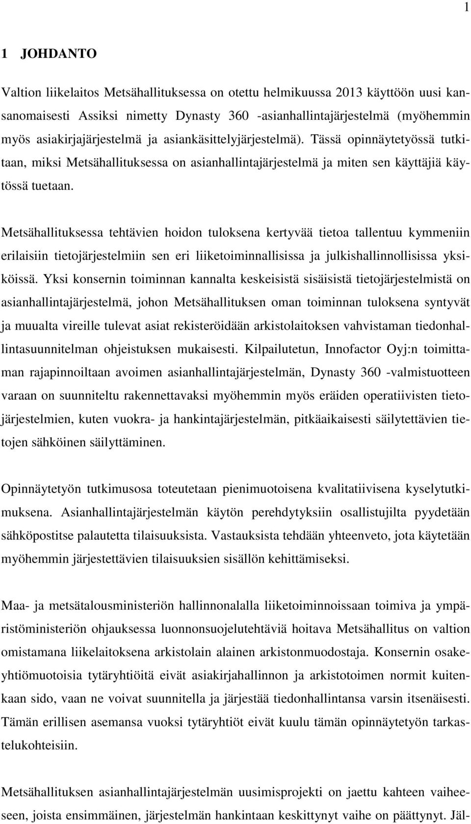 Metsähallituksessa tehtävien hoidon tuloksena kertyvää tietoa tallentuu kymmeniin erilaisiin tietojärjestelmiin sen eri liiketoiminnallisissa ja julkishallinnollisissa yksiköissä.