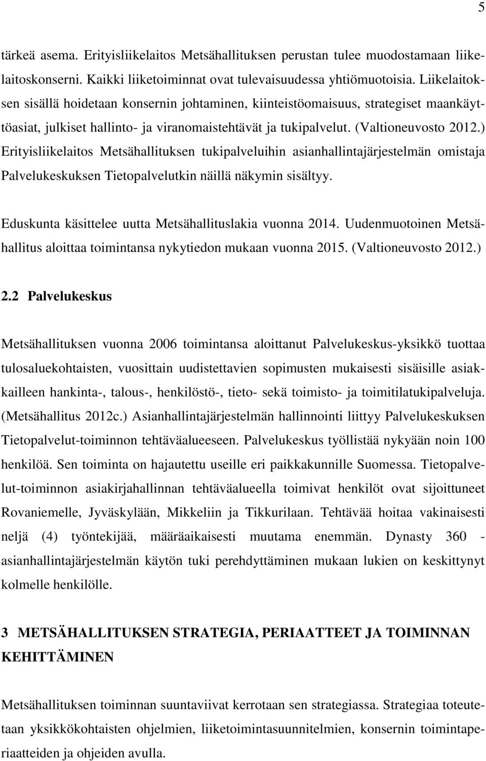 ) Erityisliikelaitos Metsähallituksen tukipalveluihin asianhallintajärjestelmän omistaja Palvelukeskuksen Tietopalvelutkin näillä näkymin sisältyy.