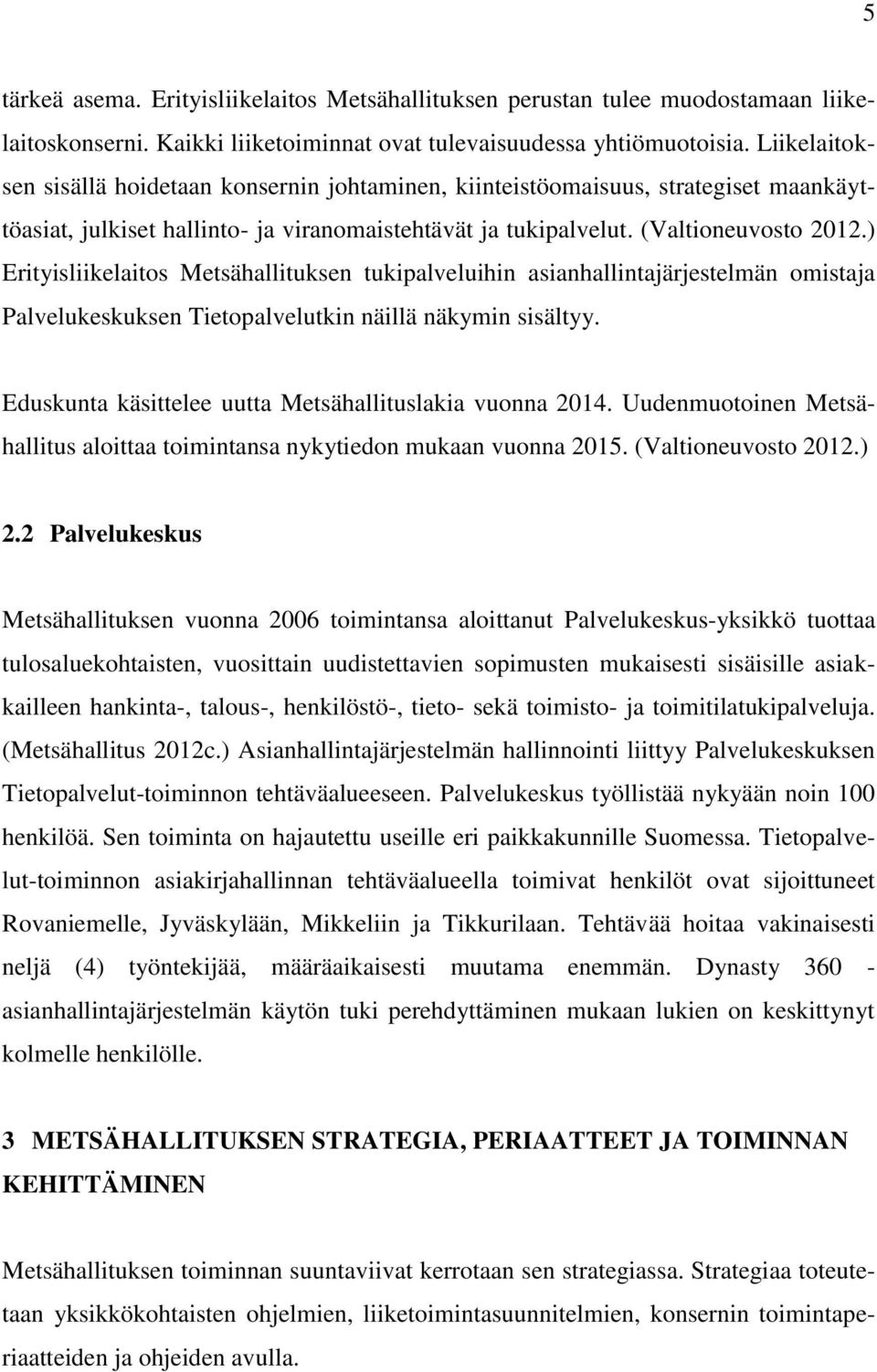 ) Erityisliikelaitos Metsähallituksen tukipalveluihin asianhallintajärjestelmän omistaja Palvelukeskuksen Tietopalvelutkin näillä näkymin sisältyy.