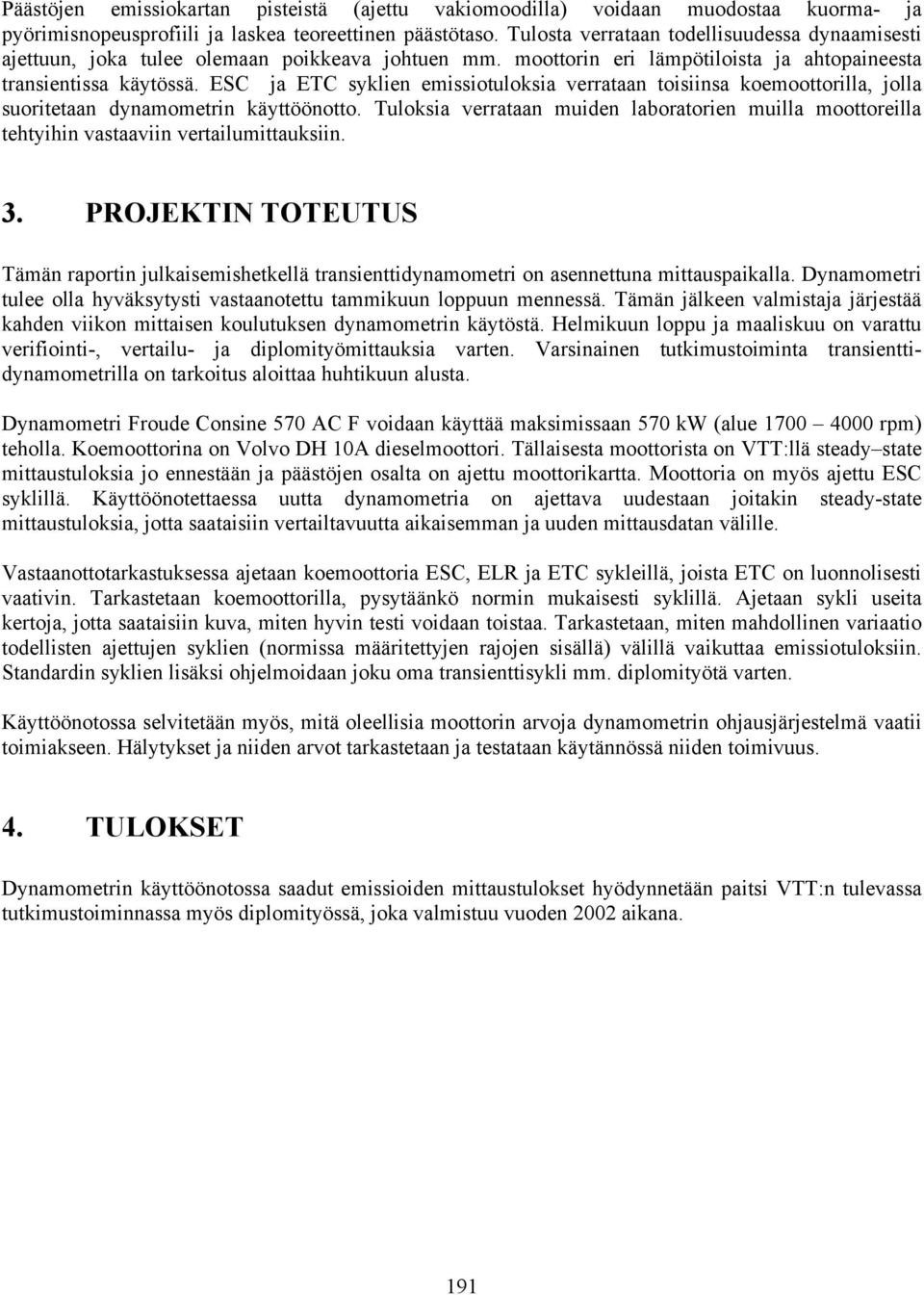 ESC ja ETC syklien emissiotuloksia verrataan toisiinsa koemoottorilla, jolla suoritetaan dynamometrin käyttöönotto.