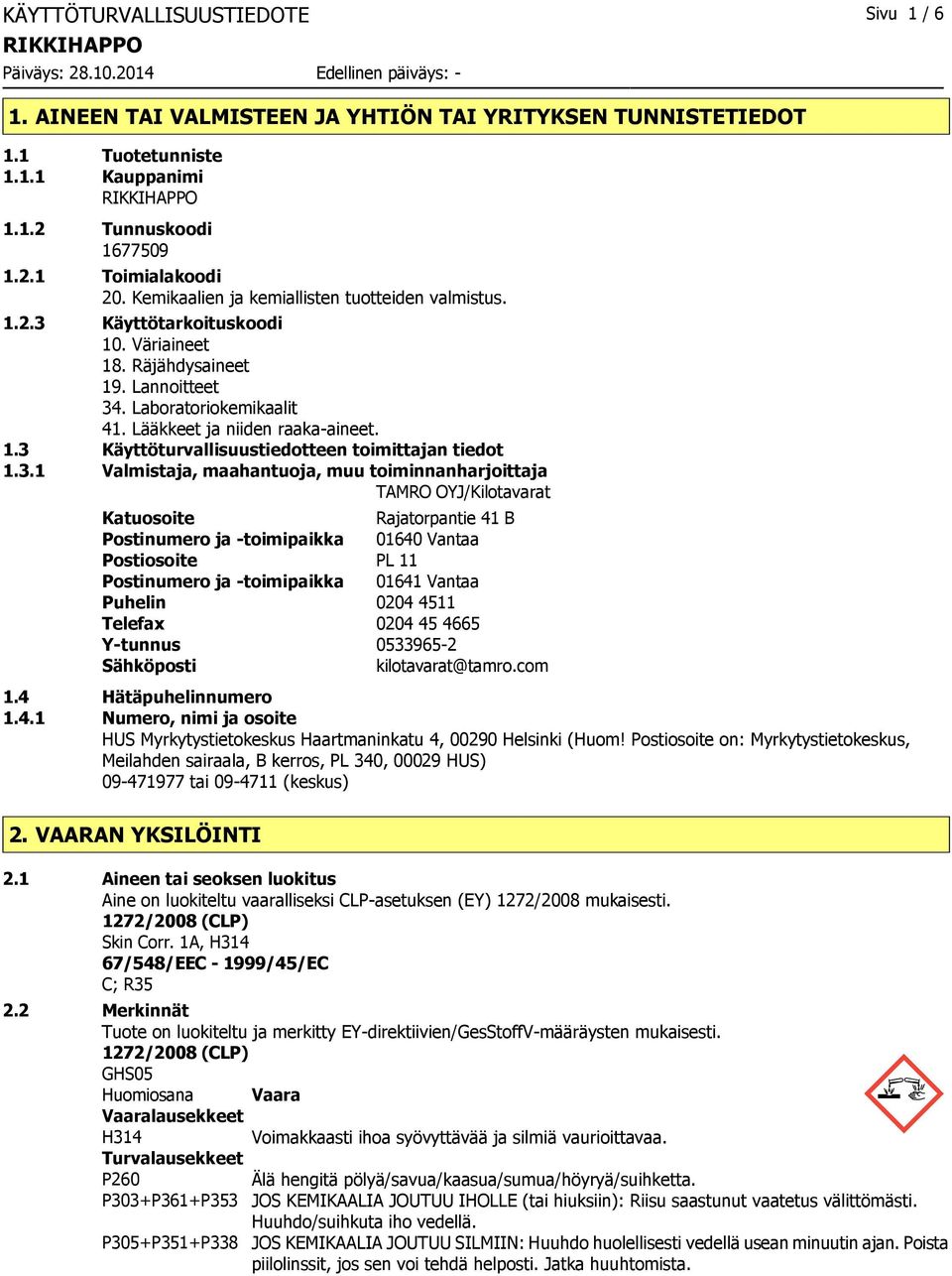 3.1 Valmistaja, maahantuoja, muu toiminnanharjoittaja TAMRO OYJ/Kilotavarat Katuosoite Rajatorpantie 41 B Postinumero ja -toimipaikka 01640 Vantaa Postiosoite PL 11 Postinumero ja -toimipaikka 01641