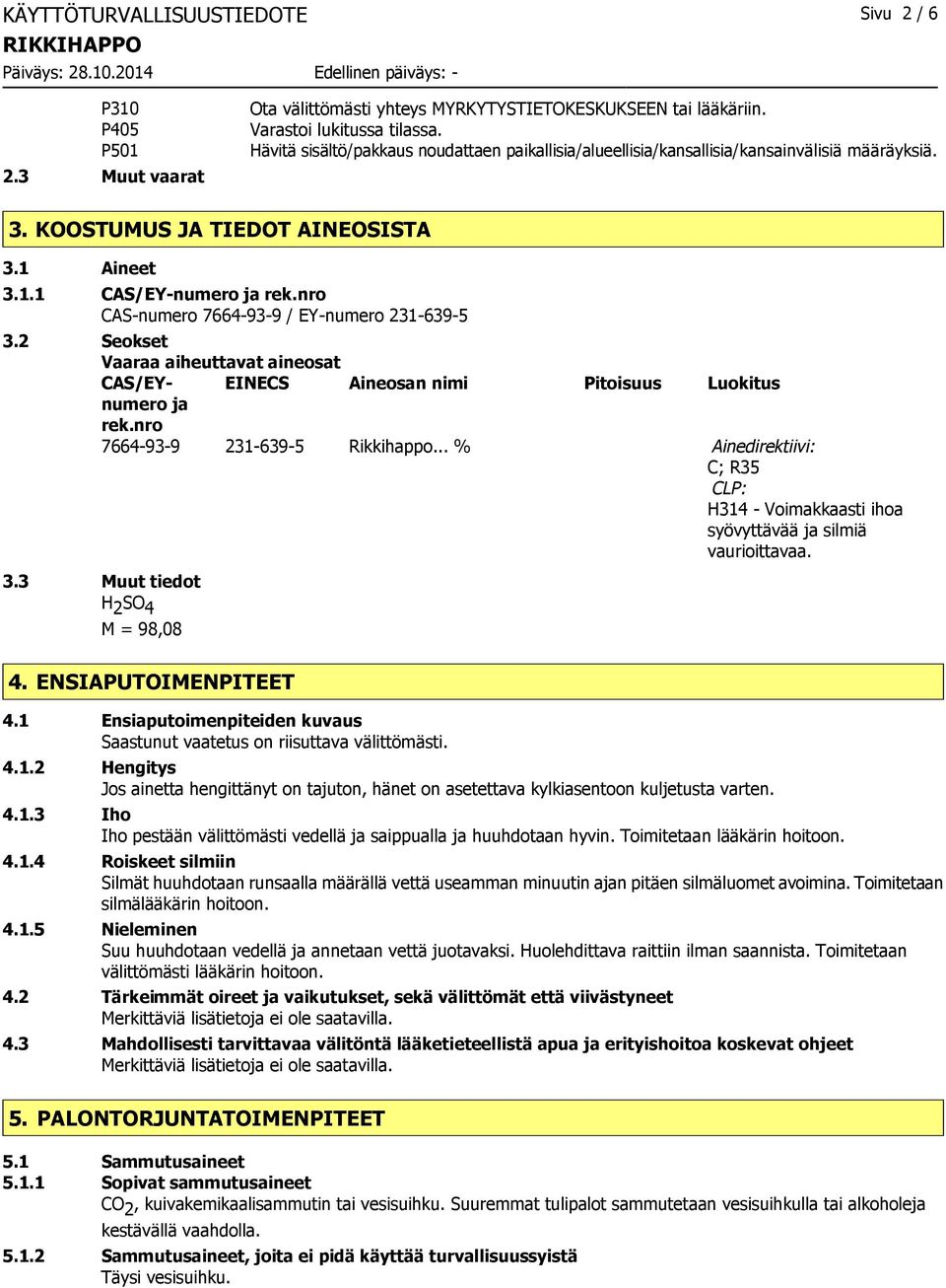 nro CAS-numero 7664-93-9 / EY-numero 231-639-5 3.2 Seokset Vaaraa aiheuttavat aineosat CAS/EYnumero EINECS Aineosan nimi Pitoisuus Luokitus ja rek.nro 7664-93-9 231-639-5 Rikkihappo.