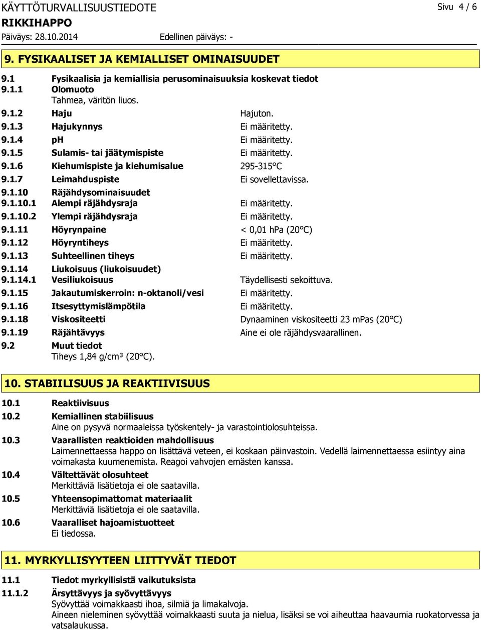 1.10.1 Alempi räjähdysraja Ei määritetty. 9.1.10.2 Ylempi räjähdysraja Ei määritetty. 9.1.11 Höyrynpaine < 0,01 hpa (20 C) 9.1.12 Höyryntiheys Ei määritetty. 9.1.13 Suhteellinen tiheys Ei määritetty.