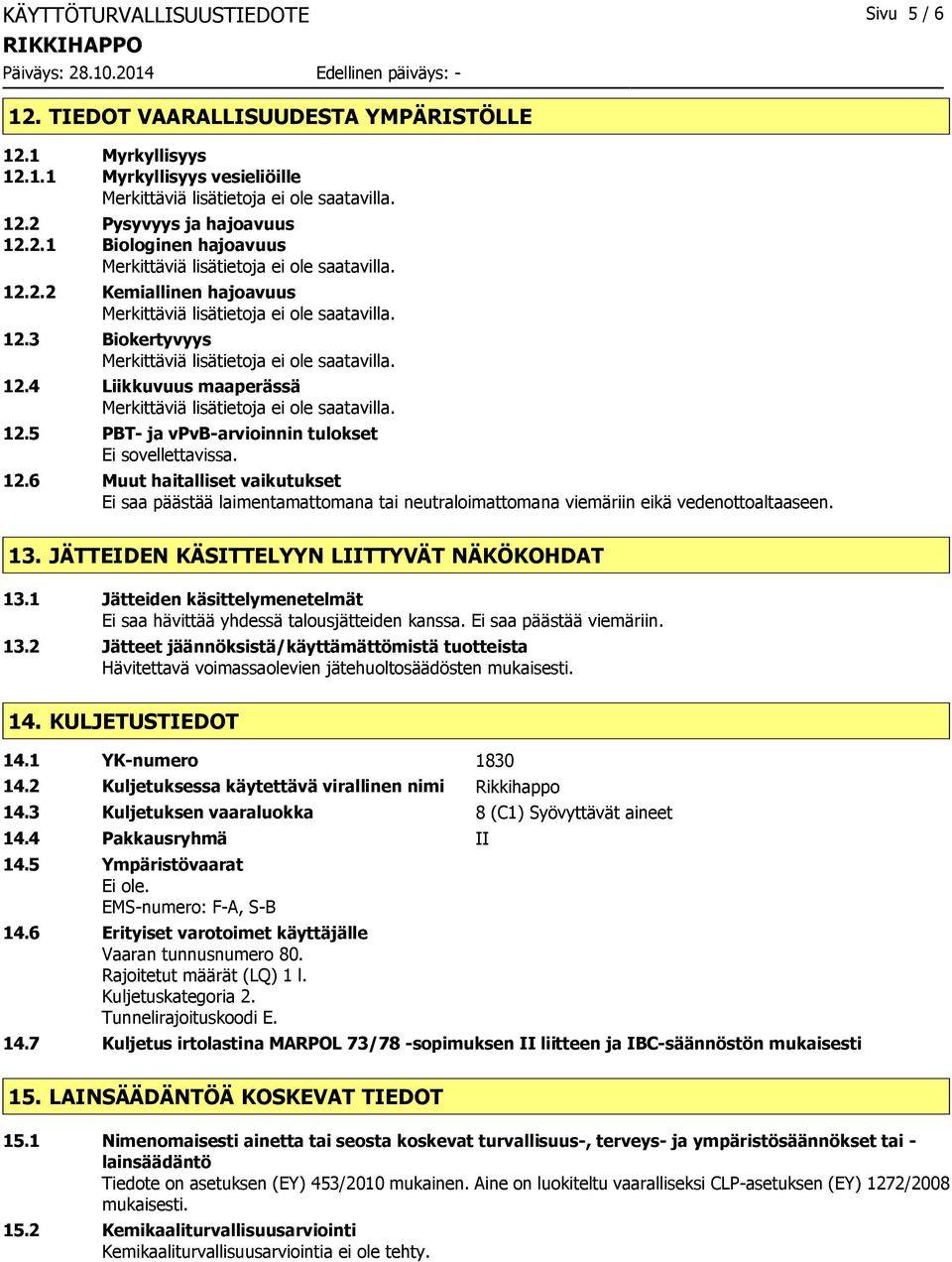 13. JÄTTEIDEN KÄSITTELYYN LIITTYVÄT NÄKÖKOHDAT 13.1 Jätteiden käsittelymenetelmät Ei saa hävittää yhdessä talousjätteiden kanssa. Ei saa päästää viemäriin. 13.2 Jätteet jäännöksistä/käyttämättömistä tuotteista Hävitettavä voimassaolevien jätehuoltosäädösten mukaisesti.