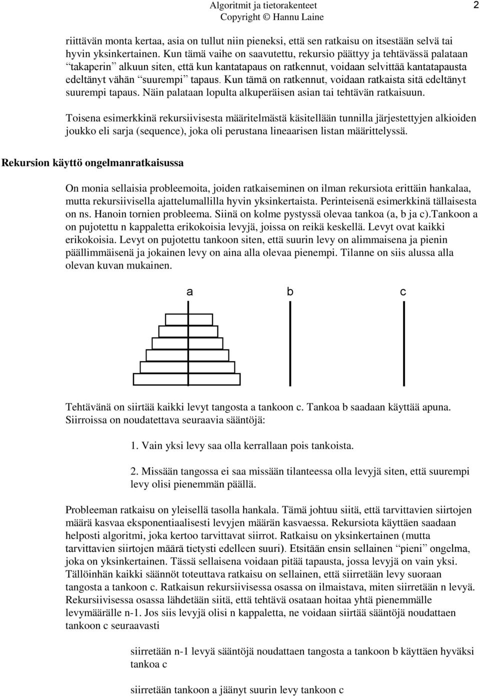 Kun tämä on ratkennut, voidaan ratkaista sitä edeltänyt suurempi tapaus. Näin palataan lopulta alkuperäisen asian tai tehtävän ratkaisuun.