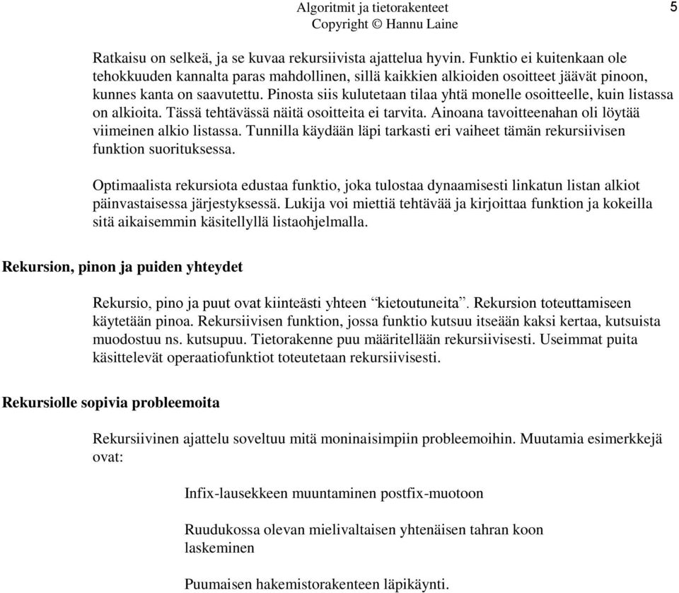 Pinosta siis kulutetaan tilaa yhtä monelle osoitteelle, kuin listassa on alkioita. Tässä tehtävässä näitä osoitteita ei tarvita. Ainoana tavoitteenahan oli löytää viimeinen alkio listassa.