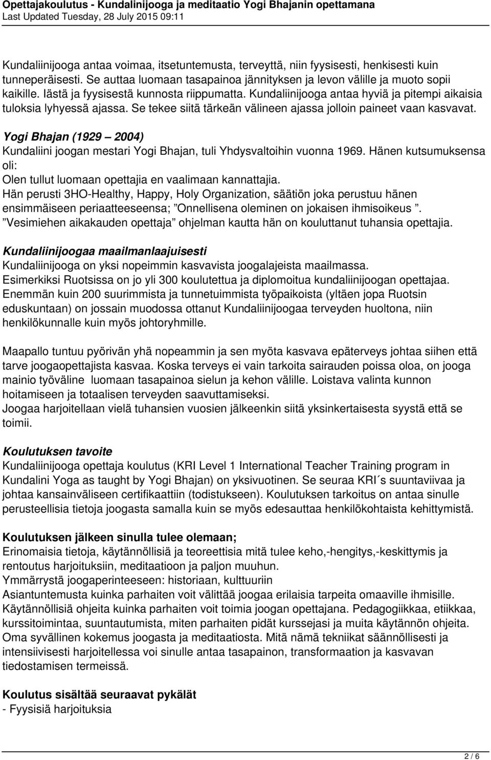 Yogi Bhajan (1929 2004) Kundaliini joogan mestari Yogi Bhajan, tuli Yhdysvaltoihin vuonna 1969. Hänen kutsumuksensa oli: Olen tullut luomaan opettajia en vaalimaan kannattajia.