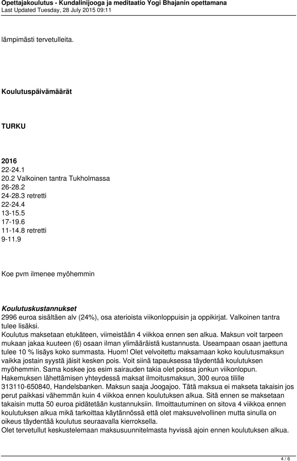 Koulutus maksetaan etukäteen, viimeistään 4 viikkoa ennen sen alkua. Maksun voit tarpeen mukaan jakaa kuuteen (6) osaan ilman ylimääräistä kustannusta.